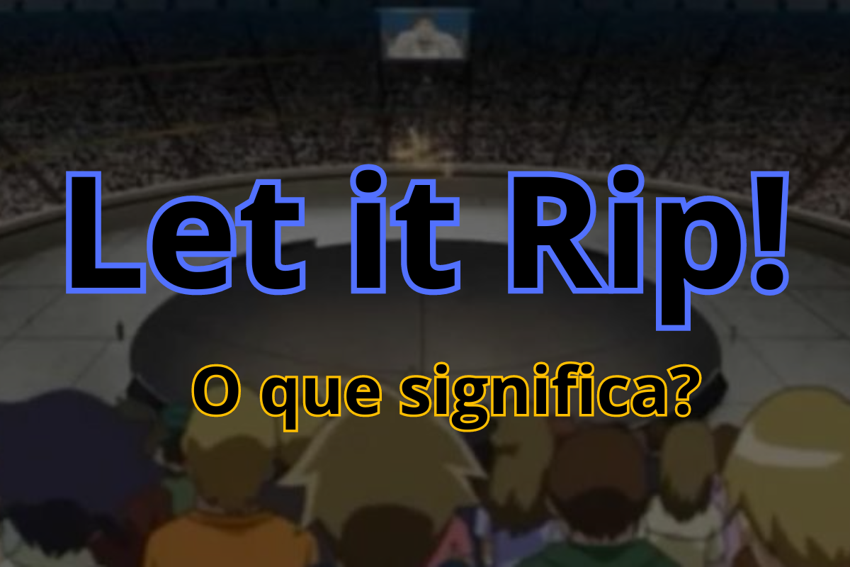 Let it Rip – O Que Significa?